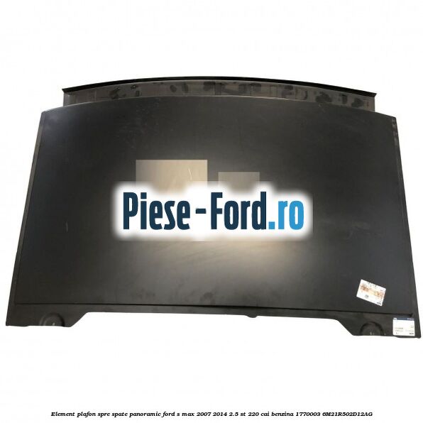 Element plafon spre spate panoramic Ford S-Max 2007-2014 2.5 ST 220 cai benzina