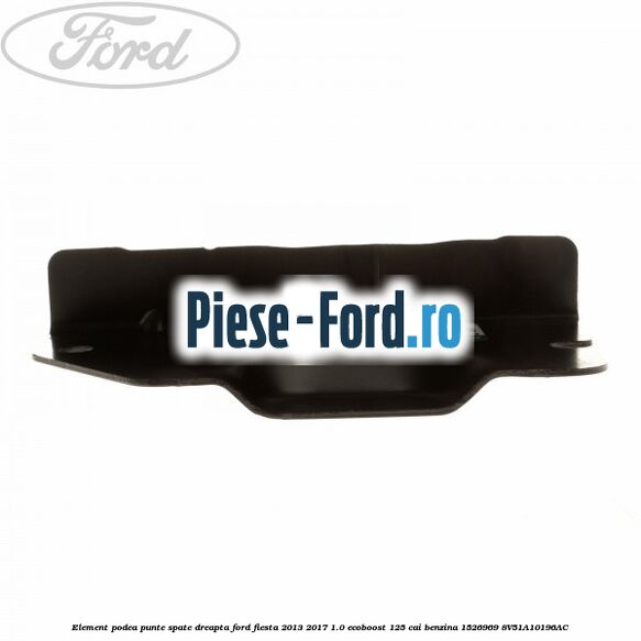 Element podea punte spate dreapta Ford Fiesta 2013-2017 1.0 EcoBoost 125 cai benzina