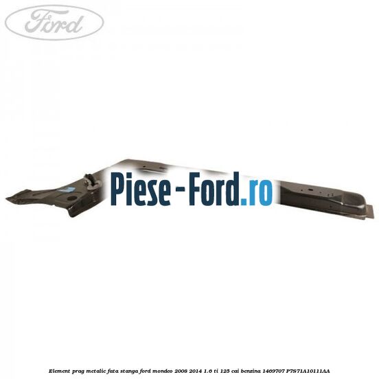 Element prag metalic fata dreapta Ford Mondeo 2008-2014 1.6 Ti 125 cai benzina