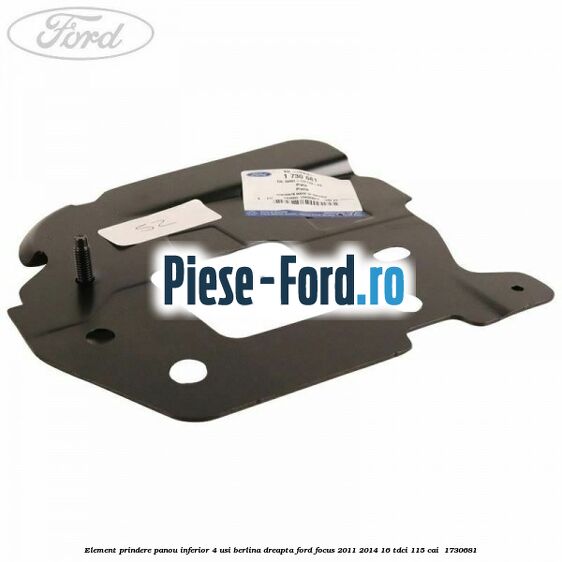 Element prindere panou inferior 4 usi berlina dreapta Ford Focus 2011-2014 1.6 TDCi 115 cai #723E6444A4