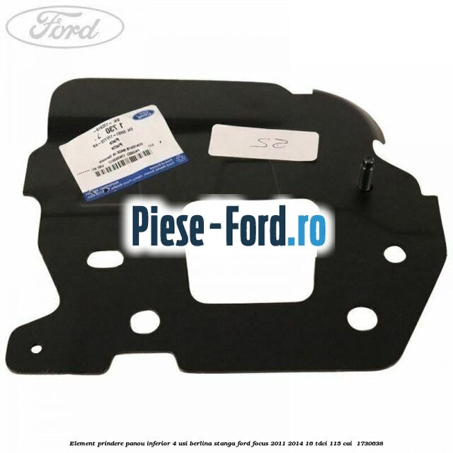 Element prindere panou inferior 4 usi berlina stanga Ford Focus 2011-2014 1.6 TDCi 115 cai #0D350A6CD2