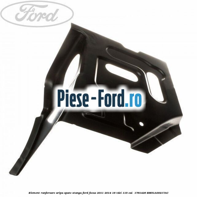 Element ranforsare aripa spate stanga Ford Focus 2011-2014 1.6 TDCi 115 cai #7D19583AD5