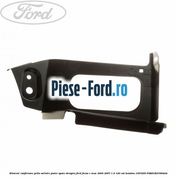 Element ranforsare grila aerisire punte spate dreapta Ford Focus C-Max 2003-2007 1.8 120 cai #A52EA017F9