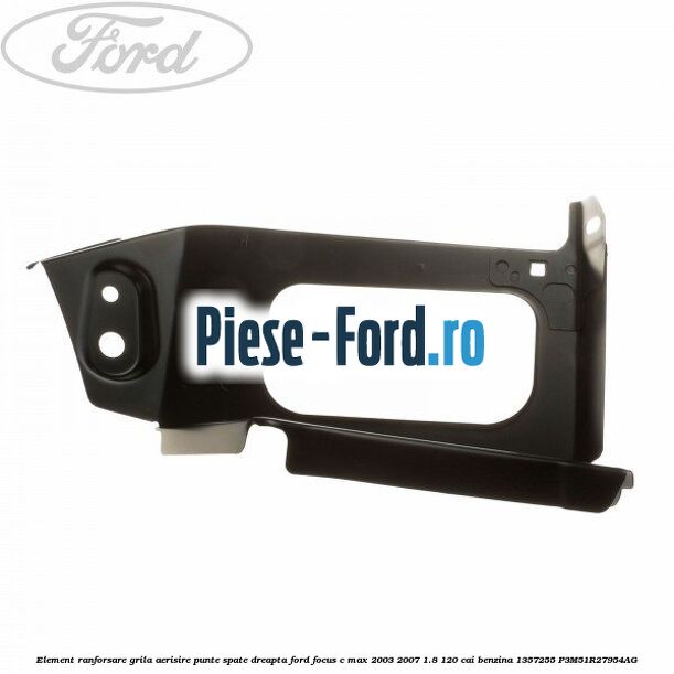 Element ranforsare grila aerisire punte spate dreapta Ford Focus C-Max 2003-2007 1.8 120 cai benzina