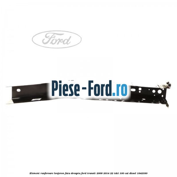 Element ranforsare lonjeron fata dreapta Ford Transit 2006-2014 2.2 TDCi 100 cai #4D2828315B