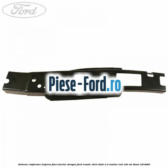 Element ranforsare lonjeron fata interior dreapta Ford Transit 2019-2023 2.0 EcoBlue RWD 185 cai diesel #DB1B2704A2