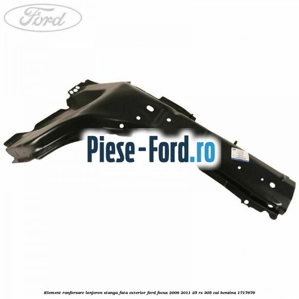 Element ranforsare lonjeron stanga fata exterior Ford Focus 2008-2011 2.5 RS 305 cai #686116AD5C