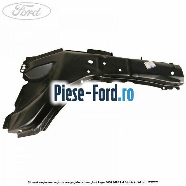 Element ranforsare lonjeron stanga fata exterior Ford Kuga 2008-2012 2.0 TDCI 4x4 140 cai  #60910942E4