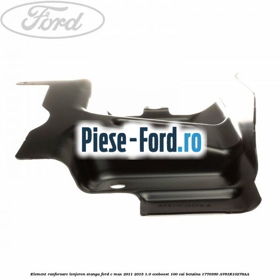 Element ranforsare lonjeron stanga Ford C-Max 2011-2015 1.0 EcoBoost 100 cai benzina