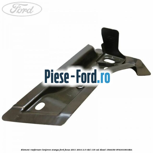 Element ranforsare lonjeron stanga Ford Focus 2011-2014 2.0 TDCi 115 cai diesel