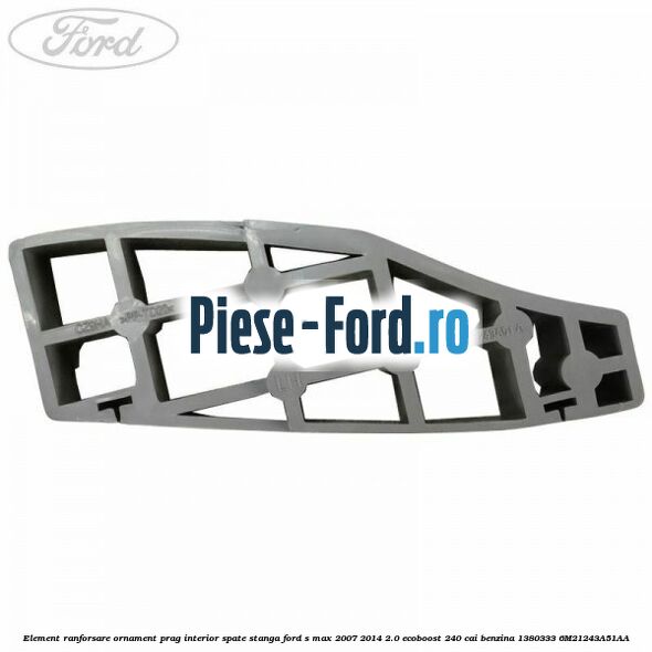 Element ranforsare ornament prag interior spate stanga Ford S-Max 2007-2014 2.0 EcoBoost 240 cai benzina