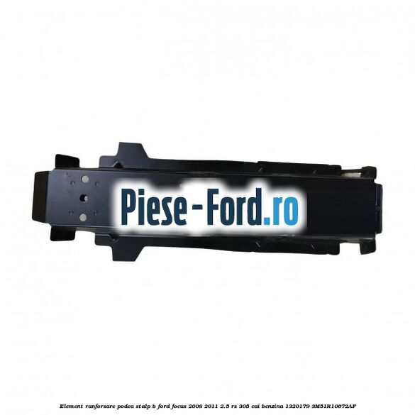 Element ranforsare podea stalp B Ford Focus 2008-2011 2.5 RS 305 cai benzina