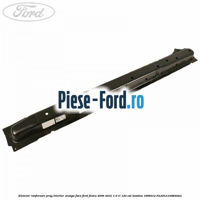 Element ranforsare prag interior dreapta fata Ford Fiesta 2008-2012 1.6 Ti 120 cai benzina