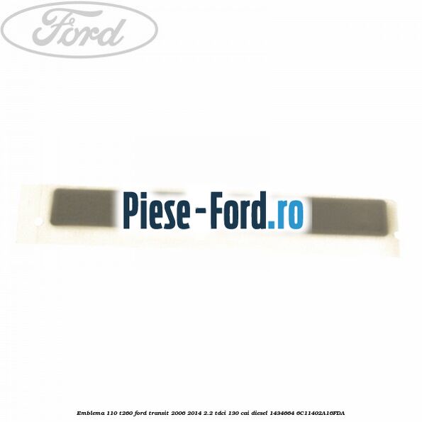 Emblema 110 T260 Ford Transit 2006-2014 2.2 TDCi 130 cai diesel #70094707CA