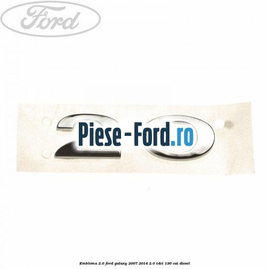 Emblema 2.0 Ford Galaxy 2007-2014 2.0 TDCi 136 cai diesel