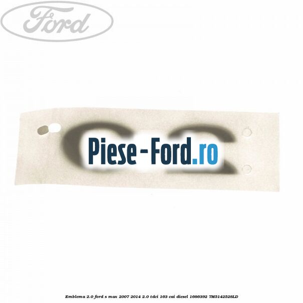 Emblema 2.0 Ford S-Max 2007-2014 2.0 TDCi 163 cai diesel