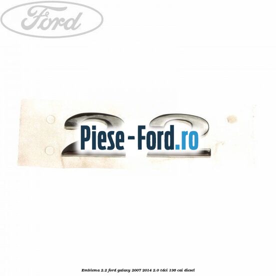 Emblema 2.2 Ford Galaxy 2007-2014 2.0 TDCi 136 cai diesel