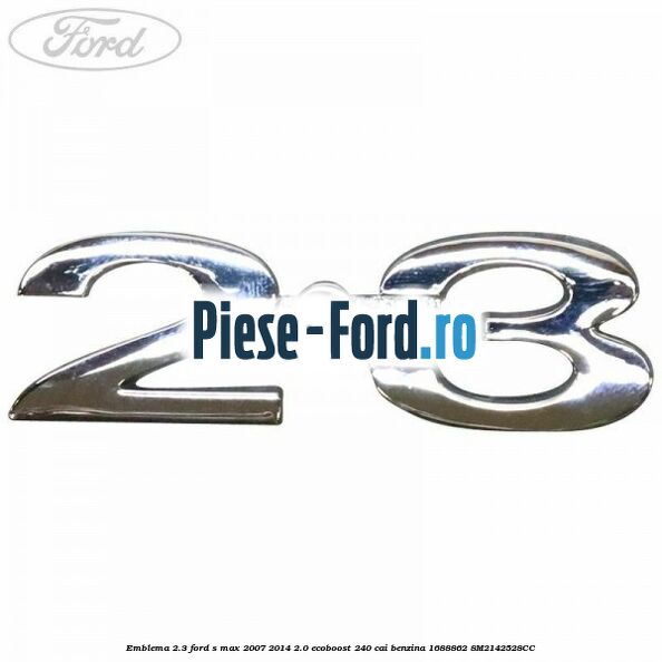 Emblema 2.3 Ford S-Max 2007-2014 2.0 EcoBoost 240 cai benzina