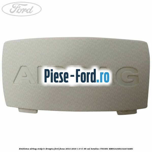 Emblema Airbag stalp B dreapta Ford Focus 2014-2018 1.6 Ti 85 cai benzina