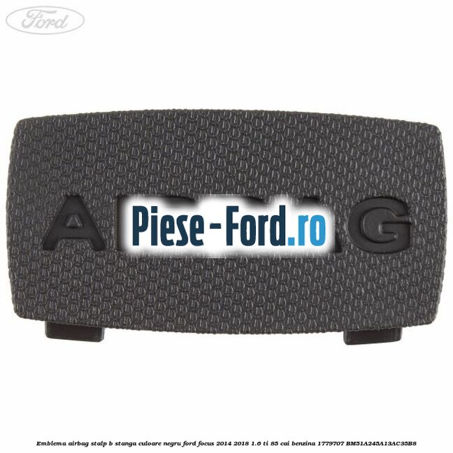Emblema Airbag stalp B stanga culoare negru Ford Focus 2014-2018 1.6 Ti 85 cai benzina