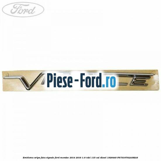 Emblema aripa fata Vignale Ford Mondeo 2014-2018 1.6 TDCi 115 cai diesel #1EE45F7D9F
