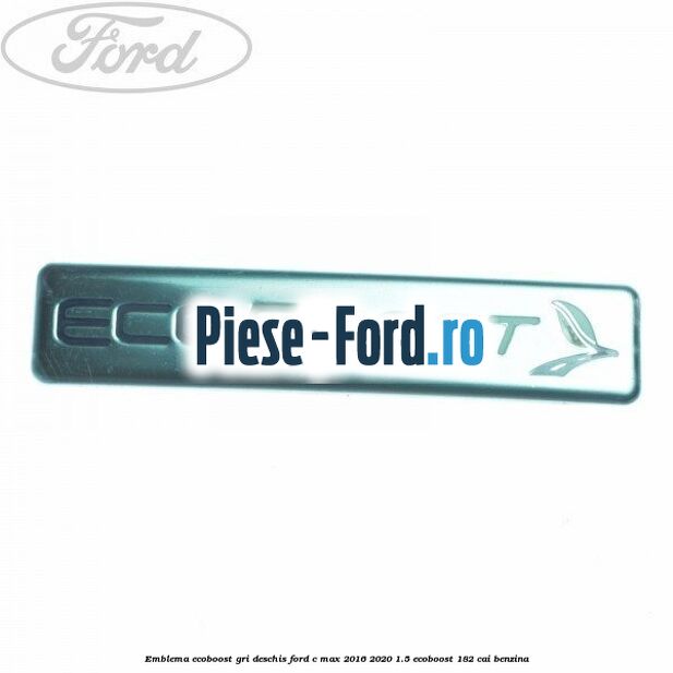 Emblema EcoBoost gri deschis Ford C-Max 2016-2020 1.5 EcoBoost 182 cai benzina