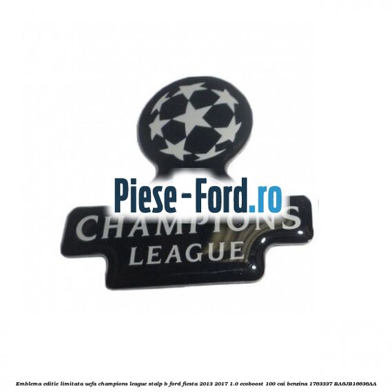 Emblema editie limitata Uefa Champions League, stalp B Ford Fiesta 2013-2017 1.0 EcoBoost 100 cai benzina