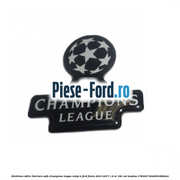 Emblema editie limitata Uefa Champions League, stalp B Ford Fiesta 2013-2017 1.6 ST 182 cai benzina