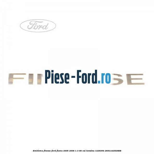 Emblema FINESSE Ford Fiesta 2005-2008 1.3 60 cai benzina