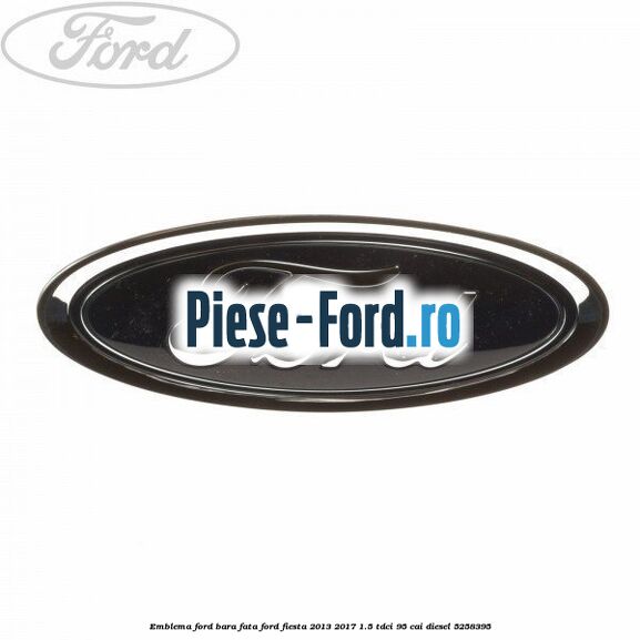 Emblema Ford bara fata Ford Fiesta 2013-2017 1.5 TDCi 95 cai