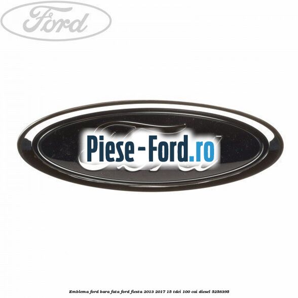 Emblema Ford bara fata Ford Fiesta 2013-2017 1.5 TDCi 100 cai #4423025460