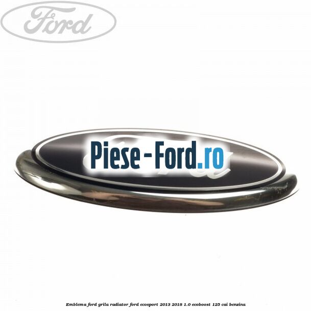 Emblema Ford, grila radiator Ford EcoSport 2013-2018 1.0 EcoBoost 125 cai benzina