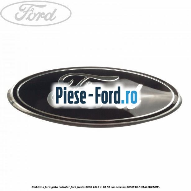 Emblema Ford grila radiator Ford Fiesta 2008-2012 1.25 82 cai benzina