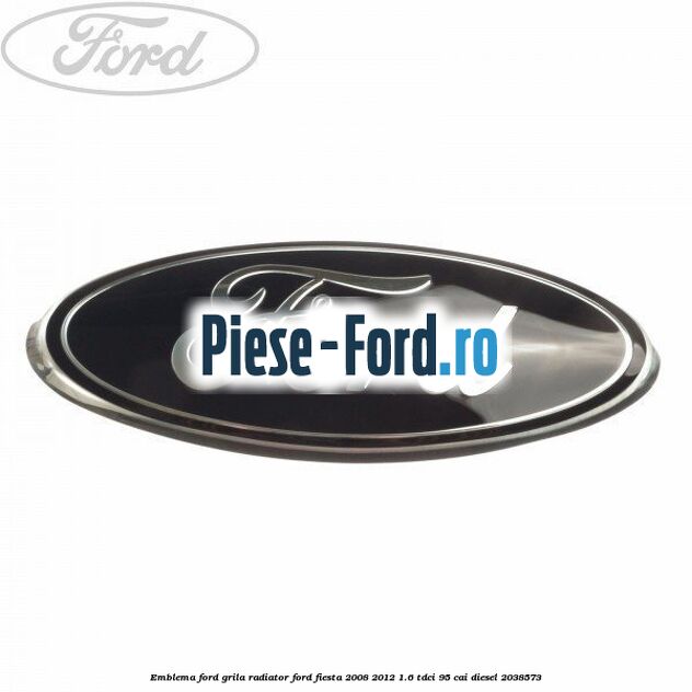 Emblema Ford grila radiator Ford Fiesta 2008-2012 1.6 TDCi 95 cai