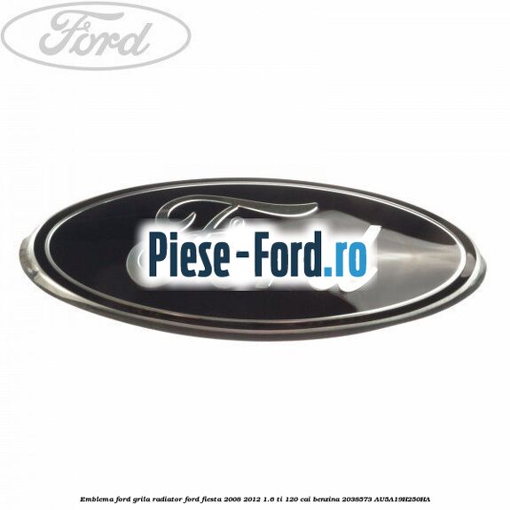 Emblema Ford grila radiator Ford Fiesta 2008-2012 1.6 Ti 120 cai benzina