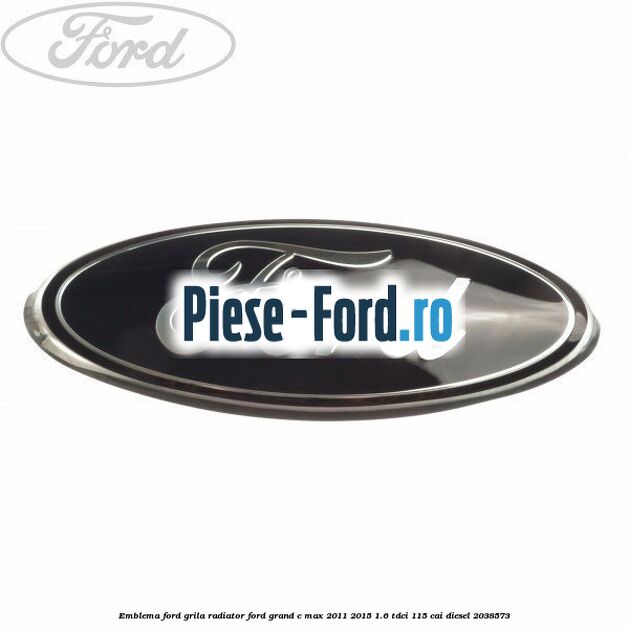 Emblema Ford grila radiator Ford Grand C-Max 2011-2015 1.6 TDCi 115 cai