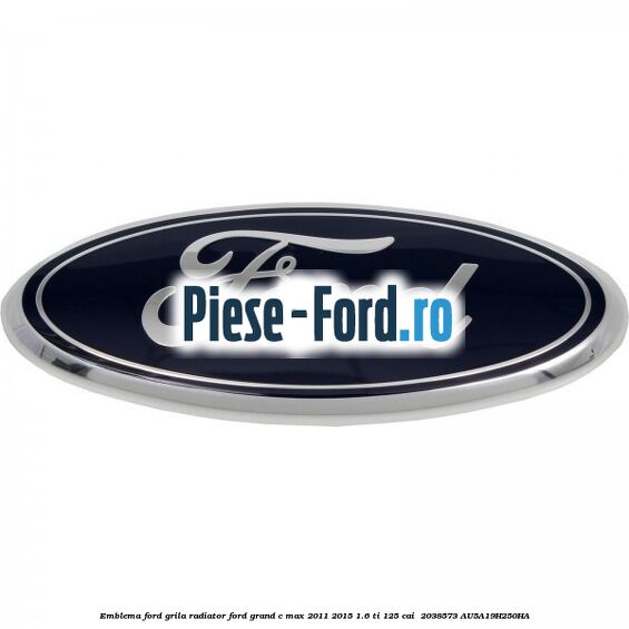 Emblema Ford grila radiator Ford Grand C-Max 2011-2015 1.6 Ti 125 cai  #E48D2BFC1B