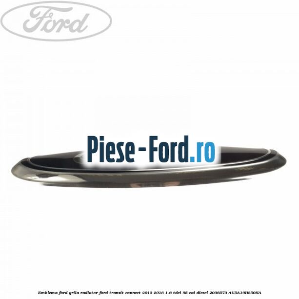 Emblema Ford grila radiator Ford Transit Connect 2013-2018 1.6 TDCi 95 cai diesel #D12FA2A39A