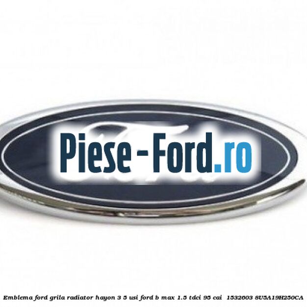 Emblema Ford grila radiator, hayon 3/5 usi Ford B-Max 1.5 TDCi 95 cai  #E52CC3FCF8