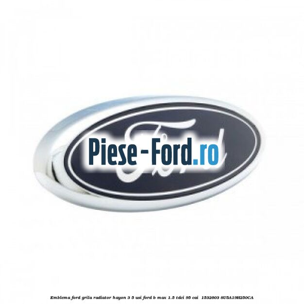 Emblema Ford grila radiator, hayon 3/5 usi Ford B-Max 1.5 TDCi 95 cai  #E52CC3FCF8