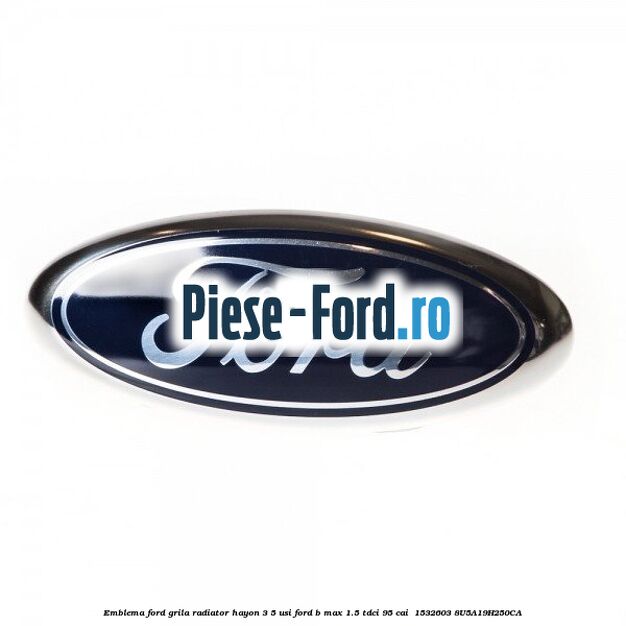 Emblema Ford grila radiator, hayon 3/5 usi Ford B-Max 1.5 TDCi 95 cai  #E52CC3FCF8