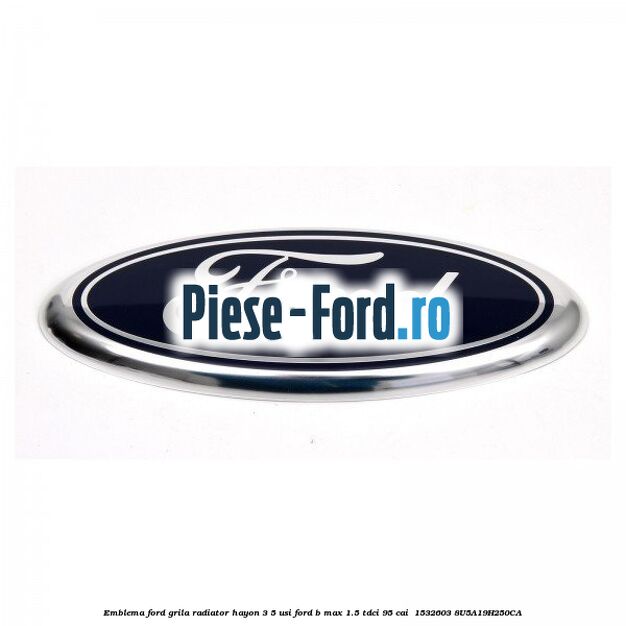 Emblema Ford grila radiator, hayon 3/5 usi Ford B-Max 1.5 TDCi 95 cai  #E52CC3FCF8