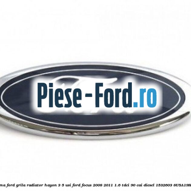 Emblema Ford grila radiator, hayon 3/5 usi Ford Focus 2008-2011 1.6 TDCi 90 cai diesel #6A8B61901B