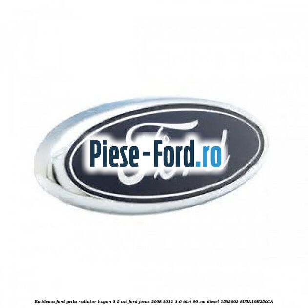 Emblema Ford grila radiator, hayon 3/5 usi Ford Focus 2008-2011 1.6 TDCi 90 cai diesel #6A8B61901B