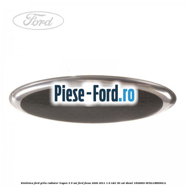 Emblema Ford grila radiator, hayon 3/5 usi Ford Focus 2008-2011 1.6 TDCi 90 cai diesel #6A8B61901B