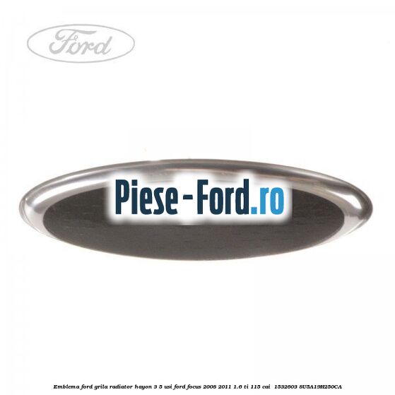 Emblema Ford grila radiator, hayon 3/5 usi Ford Focus 2008-2011 1.6 Ti 115 cai  #13A1E304FF