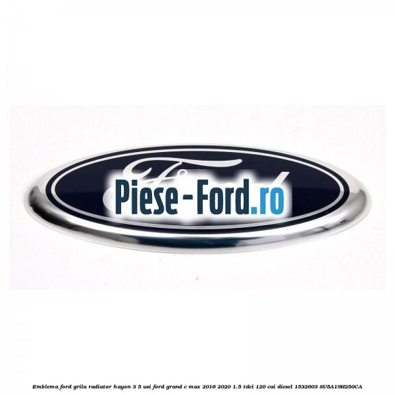 Emblema Ford grila radiator, hayon 3/5 usi Ford Grand C-Max 2016-2020 1.5 TDCi 120 cai diesel #6C90D17832