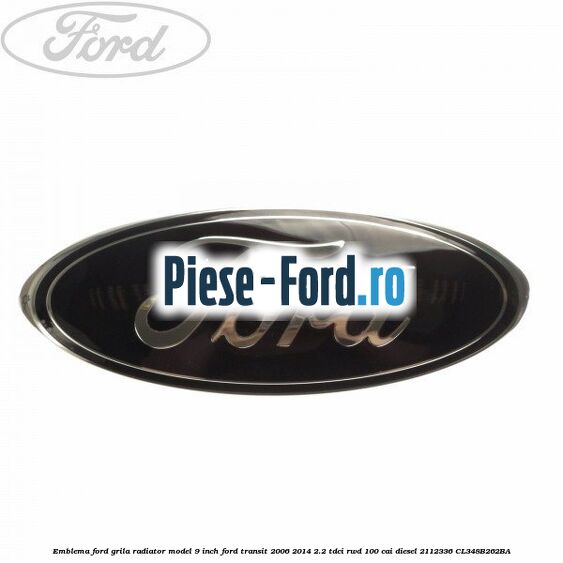 Emblema Ford grila radiator model 9 inch Ford Transit 2006-2014 2.2 TDCi RWD 100 cai diesel
