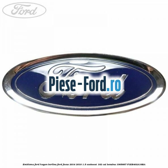 Emblema Ford hayon berlina Ford Focus 2014-2018 1.5 EcoBoost 182 cai benzina