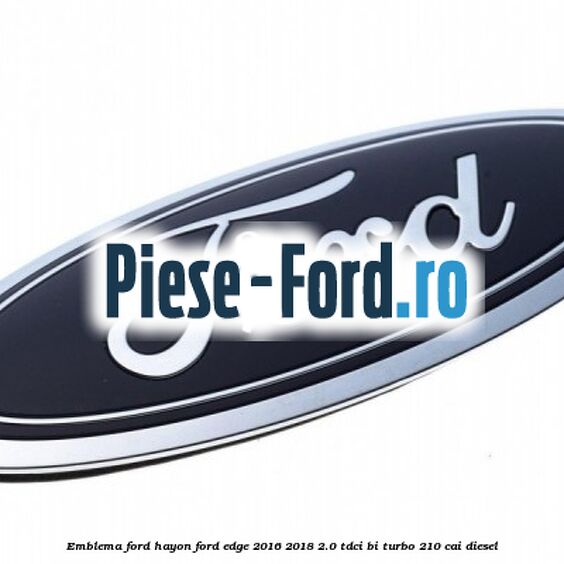 Emblema Ford hayon Ford Edge 2016-2018 2.0 TDCi Bi-Turbo 210 cai diesel